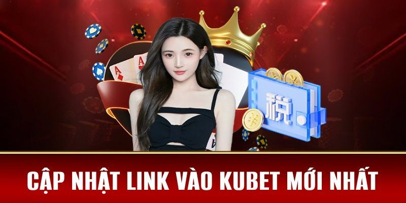 Cách để truy cập link vào Kubet an toàn nhất