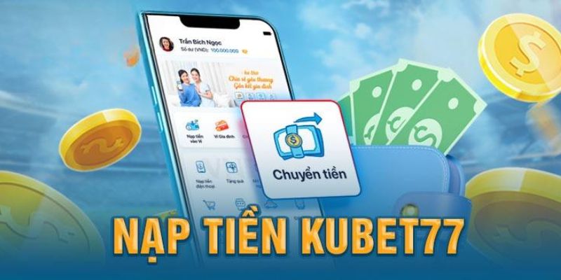 Gồm nhiều phương thức nạp tiền kubet77