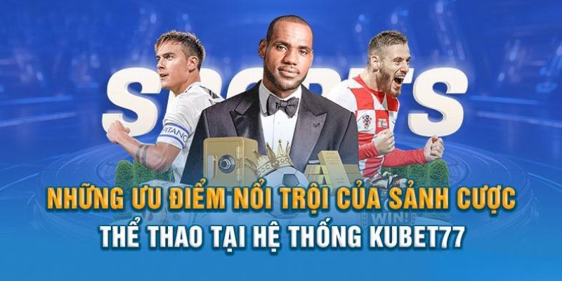 Thể thao Kubet77 sở hữu nhiều ưu điểm riêng biệt